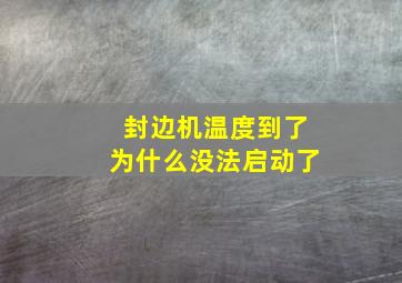 封边机温度到了为什么没法启动了