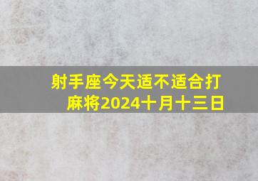 射手座今天适不适合打麻将2024十月十三日