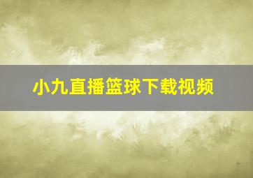 小九直播篮球下载视频