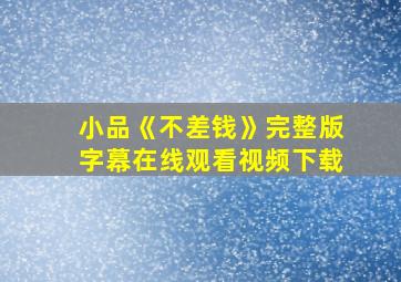 小品《不差钱》完整版字幕在线观看视频下载