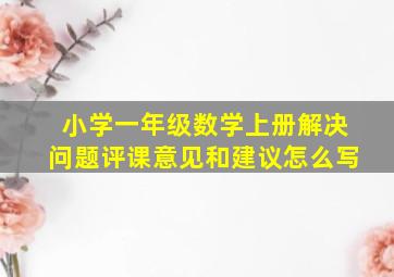 小学一年级数学上册解决问题评课意见和建议怎么写