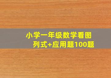 小学一年级数学看图列式+应用题100题