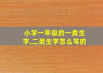 小学一年级的一类生字,二类生字怎么写的