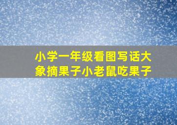 小学一年级看图写话大象摘果子小老鼠吃果子