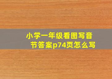 小学一年级看图写音节答案p74页怎么写