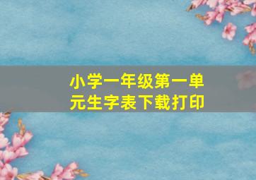 小学一年级第一单元生字表下载打印