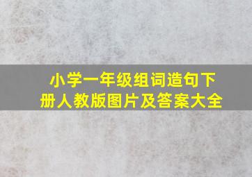 小学一年级组词造句下册人教版图片及答案大全