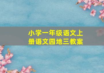 小学一年级语文上册语文园地三教案