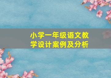 小学一年级语文教学设计案例及分析