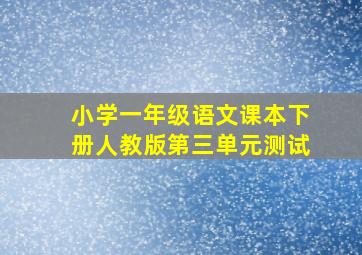 小学一年级语文课本下册人教版第三单元测试