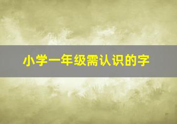 小学一年级需认识的字