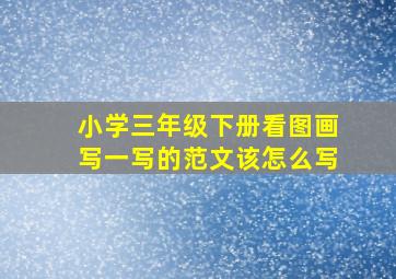 小学三年级下册看图画写一写的范文该怎么写