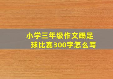 小学三年级作文踢足球比赛300字怎么写