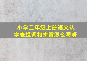 小学二年级上册语文认字表组词和拼音怎么写呀