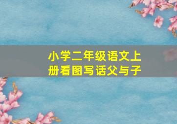 小学二年级语文上册看图写话父与子