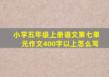 小学五年级上册语文第七单元作文400字以上怎么写