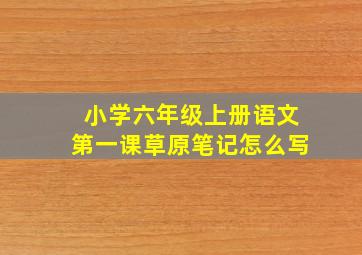 小学六年级上册语文第一课草原笔记怎么写