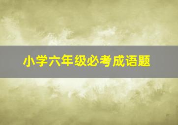 小学六年级必考成语题