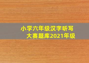 小学六年级汉字听写大赛题库2021年级