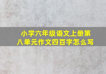 小学六年级语文上册第八单元作文四百字怎么写