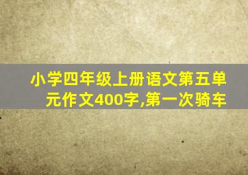 小学四年级上册语文第五单元作文400字,第一次骑车