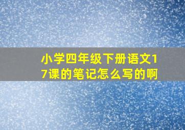 小学四年级下册语文17课的笔记怎么写的啊