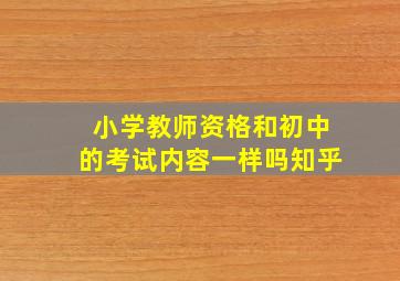 小学教师资格和初中的考试内容一样吗知乎