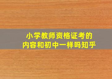 小学教师资格证考的内容和初中一样吗知乎