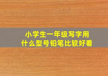 小学生一年级写字用什么型号铅笔比较好看