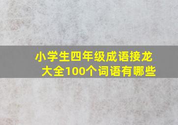 小学生四年级成语接龙大全100个词语有哪些