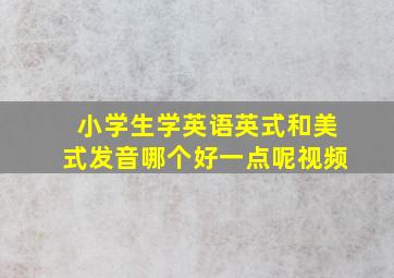 小学生学英语英式和美式发音哪个好一点呢视频