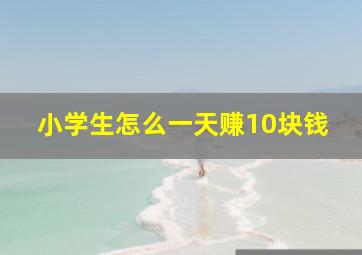 小学生怎么一天赚10块钱