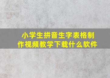 小学生拼音生字表格制作视频教学下载什么软件