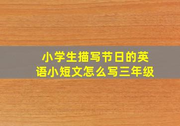 小学生描写节日的英语小短文怎么写三年级