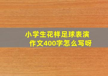 小学生花样足球表演作文400字怎么写呀