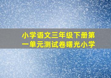 小学语文三年级下册第一单元测试卷曙光小学