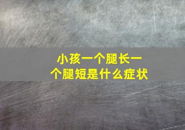 小孩一个腿长一个腿短是什么症状