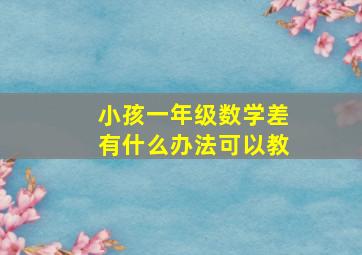 小孩一年级数学差有什么办法可以教