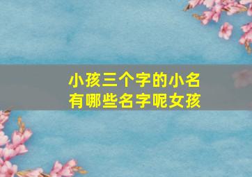 小孩三个字的小名有哪些名字呢女孩