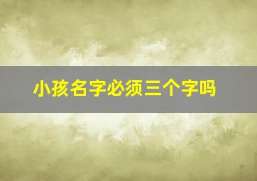 小孩名字必须三个字吗