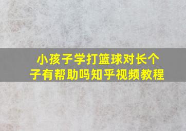 小孩子学打篮球对长个子有帮助吗知乎视频教程