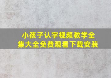 小孩子认字视频教学全集大全免费观看下载安装