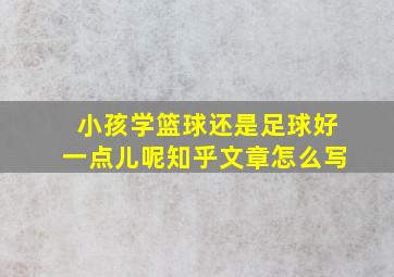 小孩学篮球还是足球好一点儿呢知乎文章怎么写