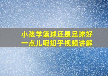 小孩学篮球还是足球好一点儿呢知乎视频讲解