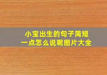 小宝出生的句子简短一点怎么说呢图片大全