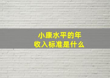 小康水平的年收入标准是什么