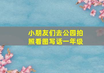 小朋友们去公园拍照看图写话一年级