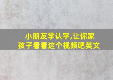 小朋友学认字,让你家孩子看看这个视频吧英文