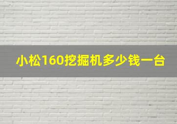 小松160挖掘机多少钱一台