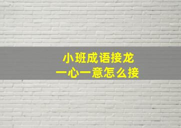 小班成语接龙一心一意怎么接